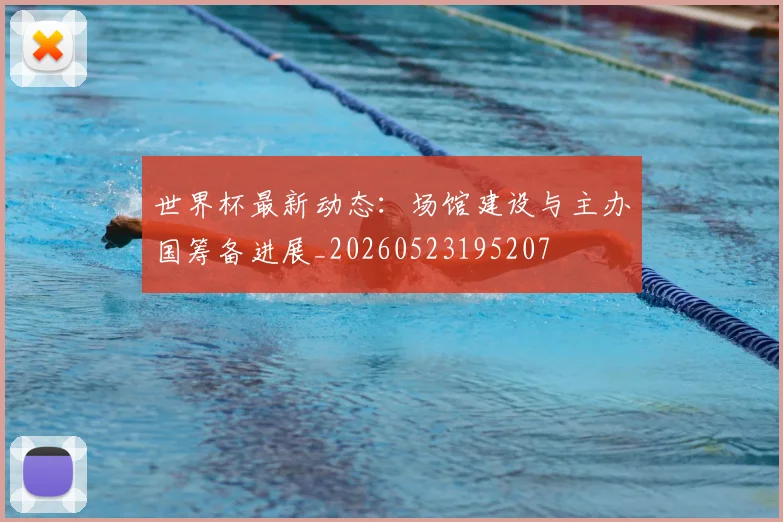 世界杯最新动态：场馆建设与主办国筹备进展_20260523195207